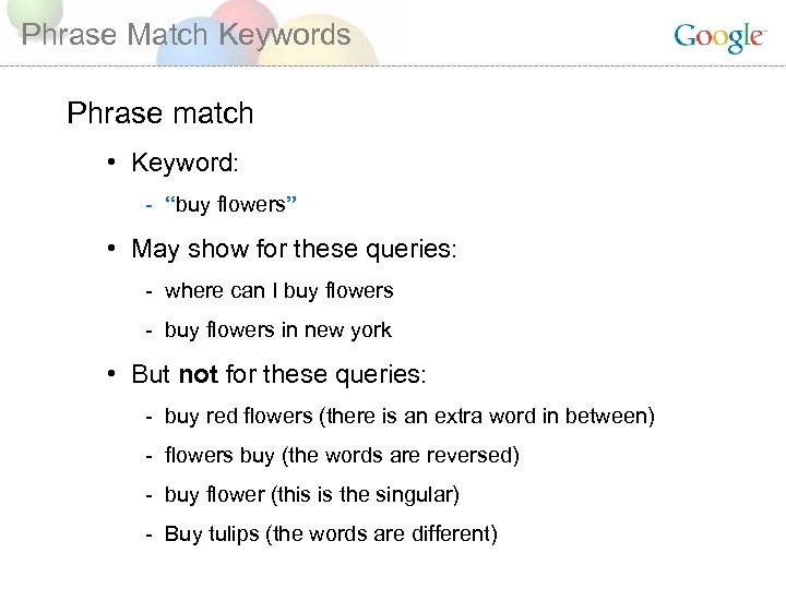 Phrase Match Keywords Phrase match • Keyword: - “buy flowers” • May show for