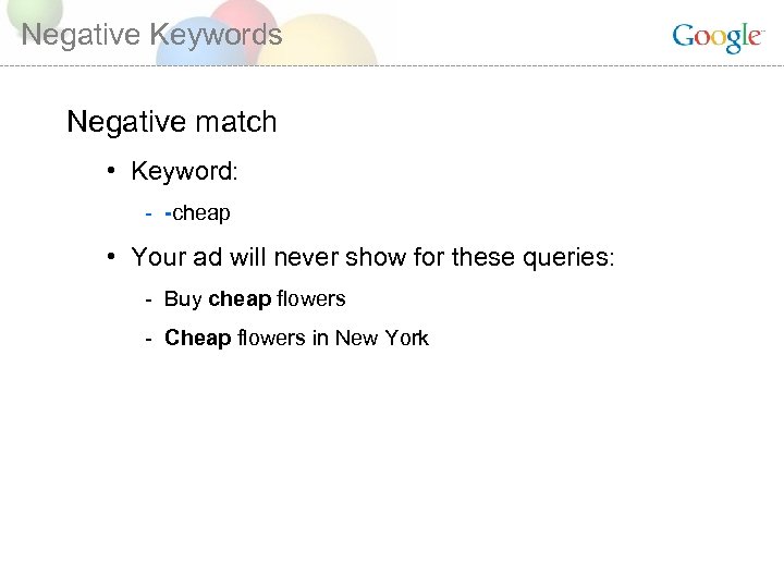 Negative Keywords Negative match • Keyword: - -cheap • Your ad will never show