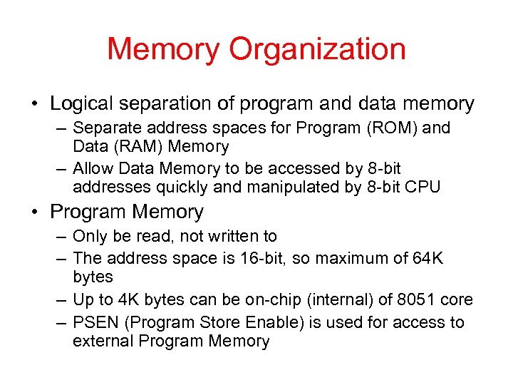 Memory Organization • Logical separation of program and data memory – Separate address spaces