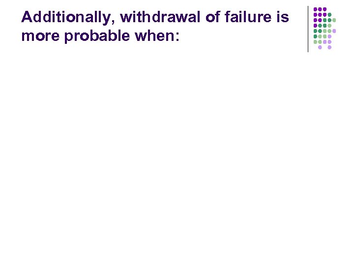 Additionally, withdrawal of failure is more probable when: 