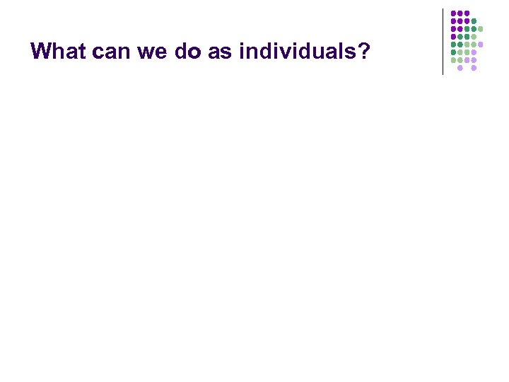 What can we do as individuals? 