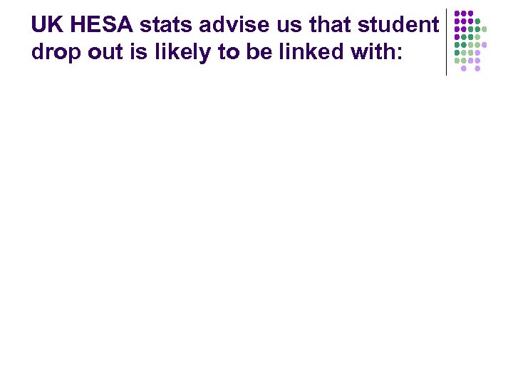 UK HESA stats advise us that student drop out is likely to be linked