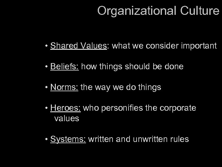 Organizational Culture • Shared Values: what we consider important • Beliefs: how things should