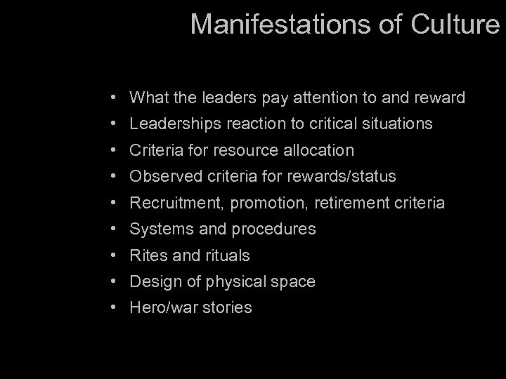 Manifestations of Culture • What the leaders pay attention to and reward • Leaderships