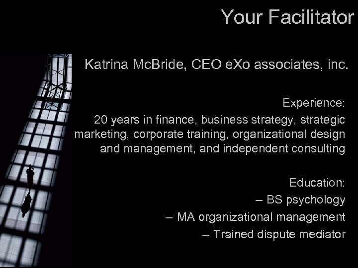 Your Facilitator Katrina Mc. Bride, CEO e. Xo associates, inc. Experience: 20 years in