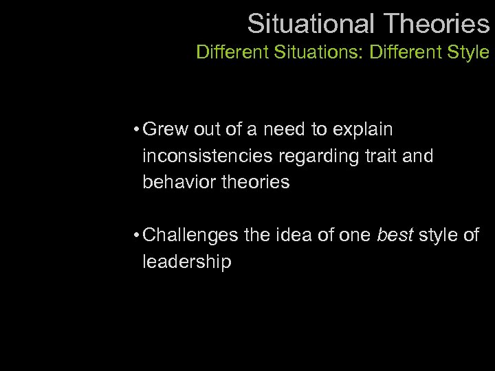 Situational Theories Different Situations: Different Style • Grew out of a need to explain