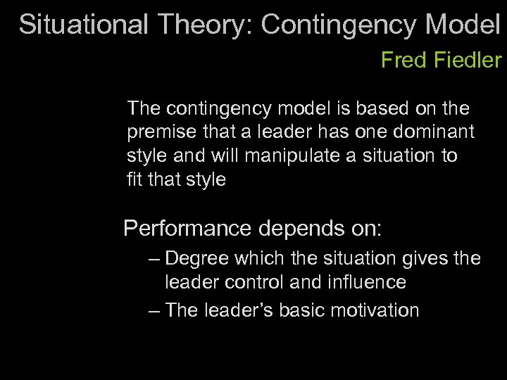 Situational Theory: Contingency Model Fred Fiedler The contingency model is based on the premise