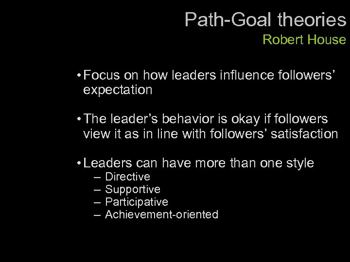 Path-Goal theories Robert House • Focus on how leaders influence followers’ expectation • The