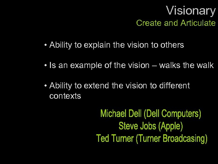 Visionary Create and Articulate • Ability to explain the vision to others • Is