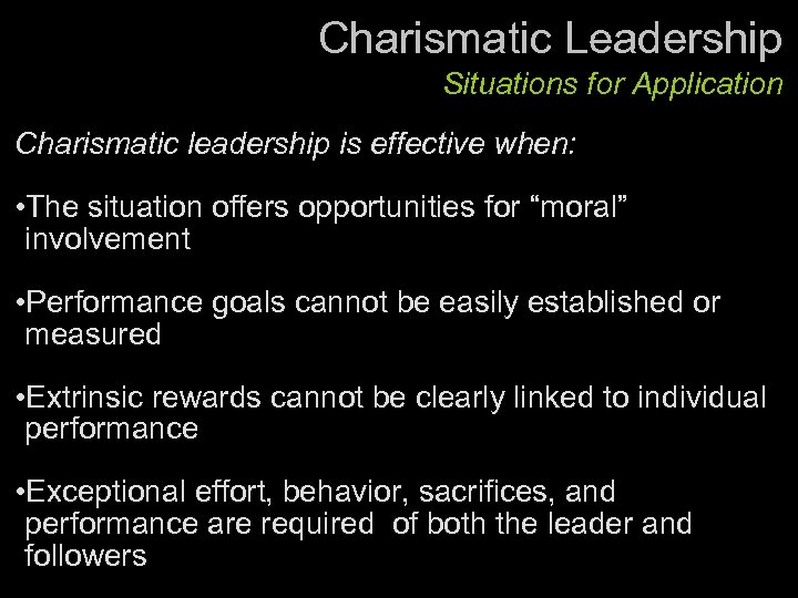 Charismatic Leadership Situations for Application Charismatic leadership is effective when: • The situation offers