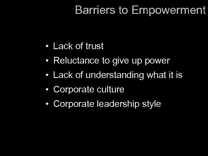 Barriers to Empowerment • Lack of trust • Reluctance to give up power •