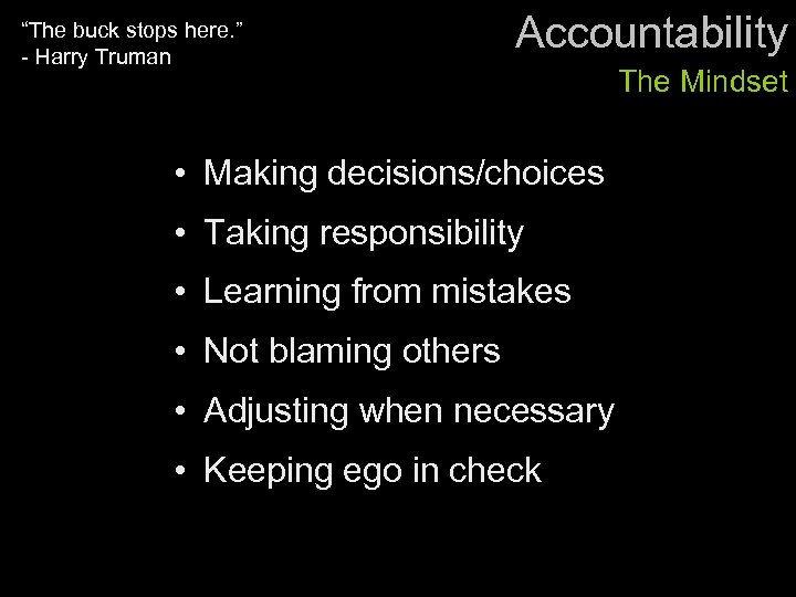 “The buck stops here. ” - Harry Truman Accountability • Making decisions/choices • Taking