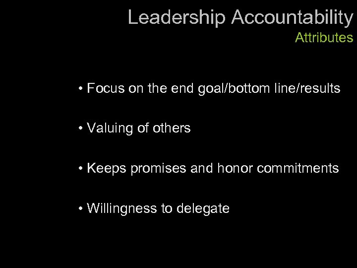 Leadership Accountability Attributes • Focus on the end goal/bottom line/results • Valuing of others