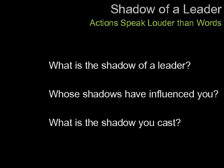 Shadow of a Leader Actions Speak Louder than Words What is the shadow of