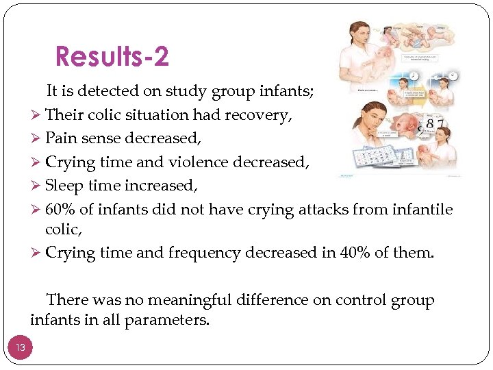Results-2 It is detected on study group infants; Ø Their colic situation had recovery,