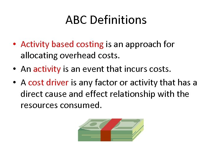 ABC Definitions • Activity based costing is an approach for allocating overhead costs. •