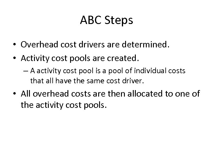 ABC Steps • Overhead cost drivers are determined. • Activity cost pools are created.