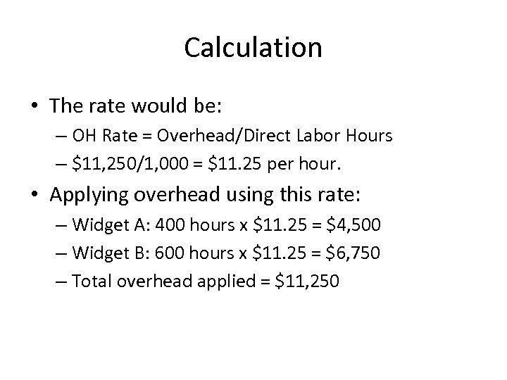 Calculation • The rate would be: – OH Rate = Overhead/Direct Labor Hours –