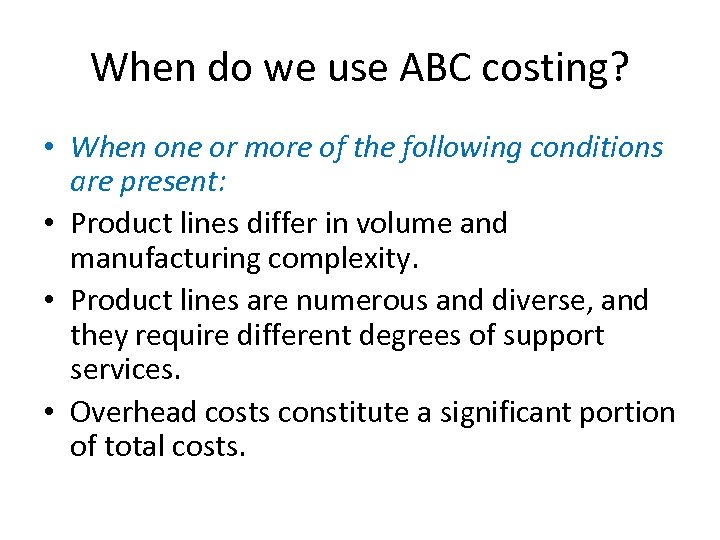 When do we use ABC costing? • When one or more of the following