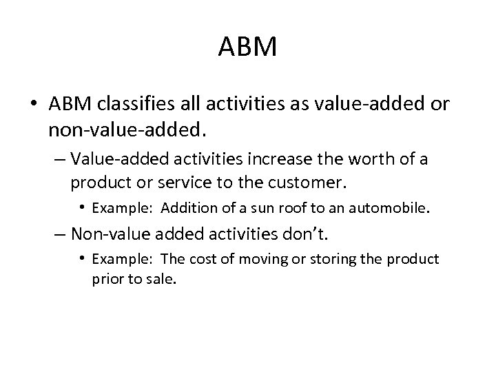 ABM • ABM classifies all activities as value-added or non-value-added. – Value-added activities increase