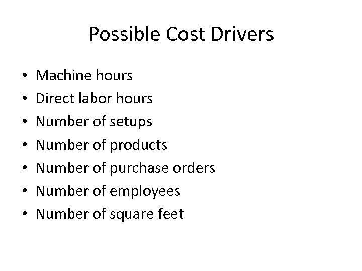 Possible Cost Drivers • • Machine hours Direct labor hours Number of setups Number