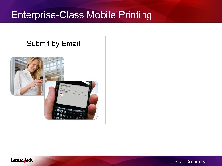 Enterprise-Class Mobile Printing Submit by Email Lexmark Confidential 