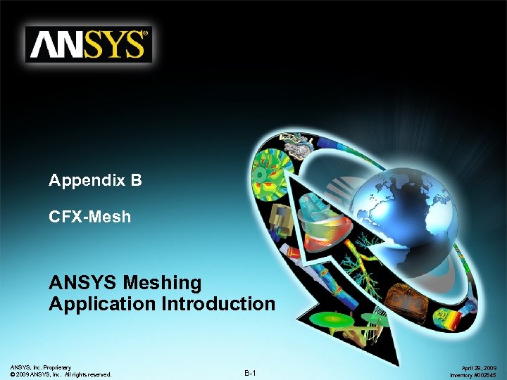 Appendix B CFX-Mesh ANSYS Meshing Application Introduction ANSYS, Inc. Proprietary © 2009 ANSYS, Inc.