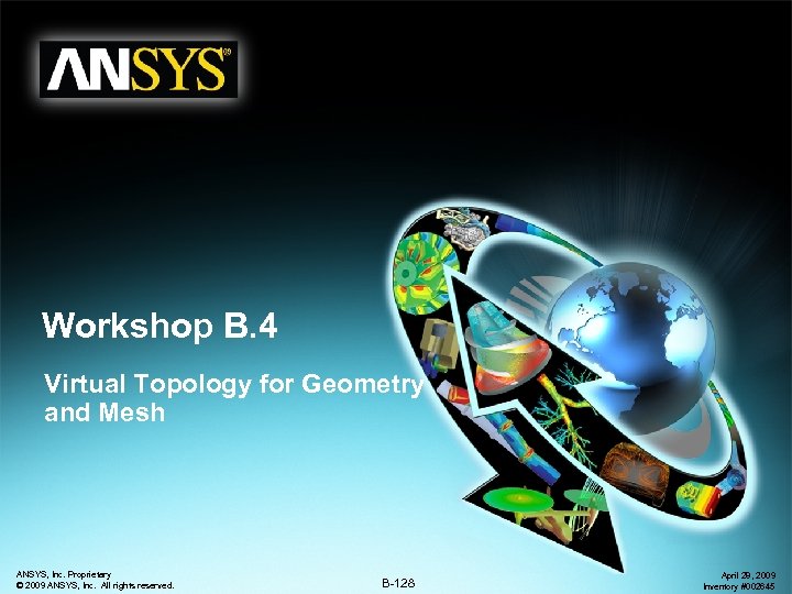 Workshop B. 4 Virtual Topology for Geometry and Mesh ANSYS, Inc. Proprietary © 2009