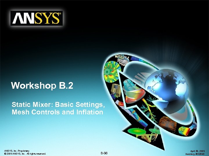 Workshop B. 2 Static Mixer: Basic Settings, Mesh Controls and Inflation ANSYS, Inc. Proprietary