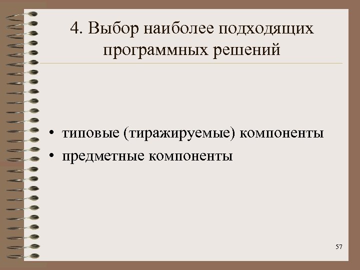 4. Выбор наиболее подходящих программных решений • типовые (тиражируемые) компоненты • предметные компоненты 57