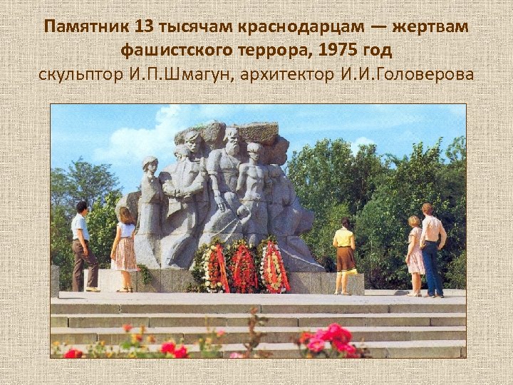 Памятник 13 тысячам краснодарцам — жертвам фашистского террора, 1975 год скульптор И. П. Шмагун,