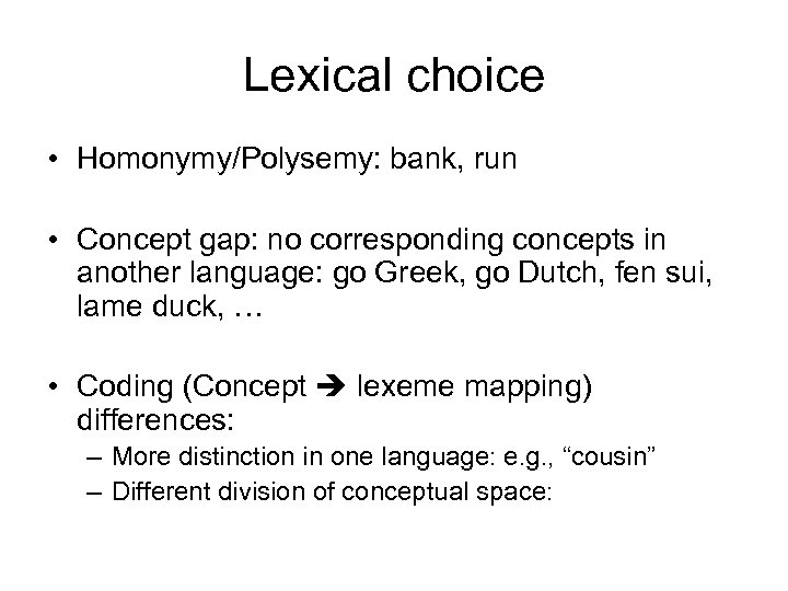 Lexical choice • Homonymy/Polysemy: bank, run • Concept gap: no corresponding concepts in another