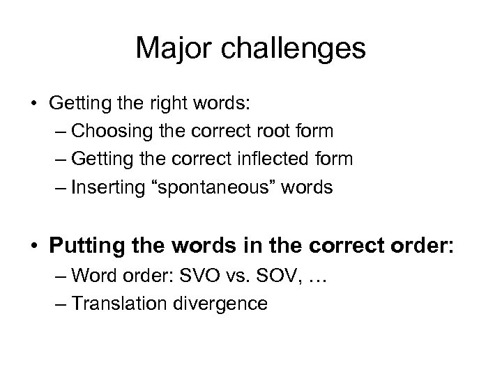 Major challenges • Getting the right words: – Choosing the correct root form –