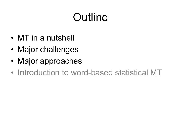 Outline • • MT in a nutshell Major challenges Major approaches Introduction to word-based