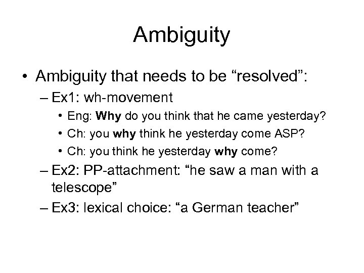 Ambiguity • Ambiguity that needs to be “resolved”: – Ex 1: wh-movement • Eng: