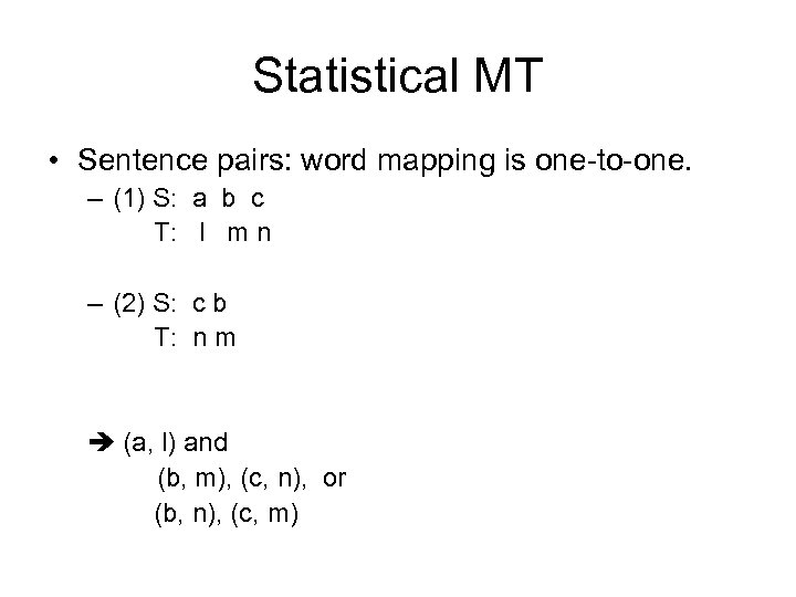 Statistical MT • Sentence pairs: word mapping is one-to-one. – (1) S: a b