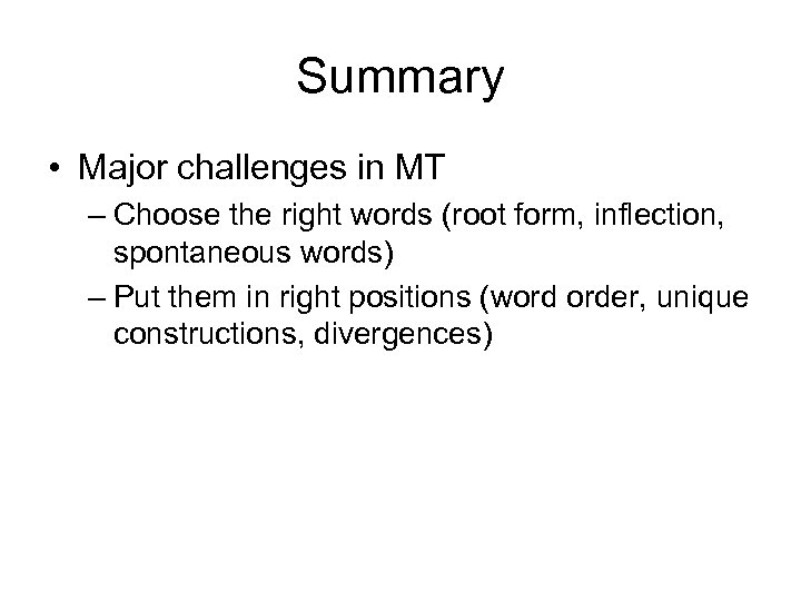 Summary • Major challenges in MT – Choose the right words (root form, inflection,