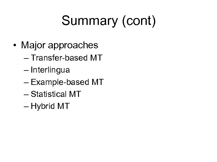 Summary (cont) • Major approaches – Transfer-based MT – Interlingua – Example-based MT –