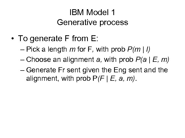 IBM Model 1 Generative process • To generate F from E: – Pick a
