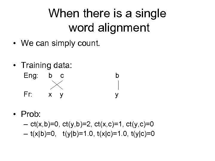 When there is a single word alignment • We can simply count. • Training