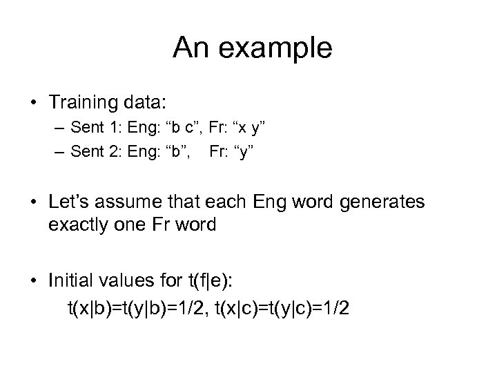 An example • Training data: – Sent 1: Eng: “b c”, Fr: “x y”