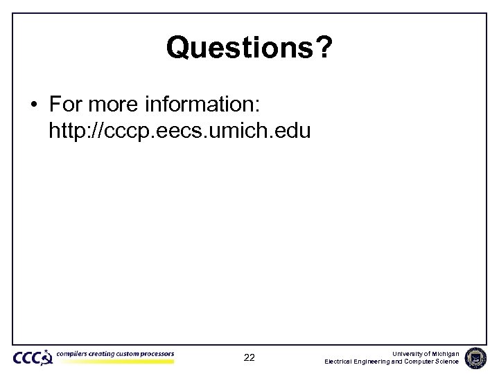 Questions? • For more information: http: //cccp. eecs. umich. edu 22 University of Michigan