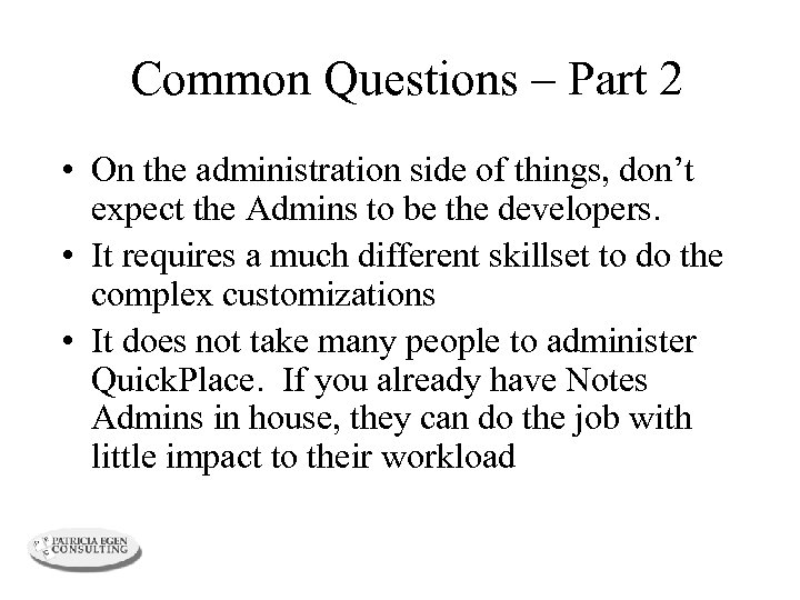 Common Questions – Part 2 • On the administration side of things, don’t expect