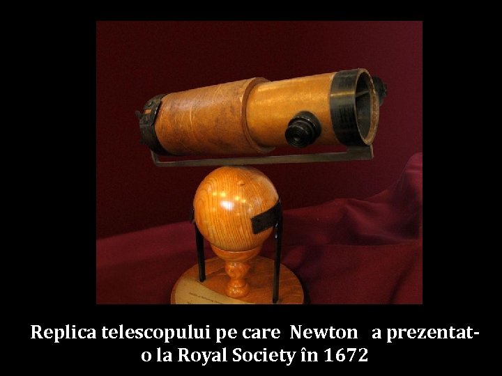 Replica telescopului pe care Newton a prezentato la Royal Society în 1672 