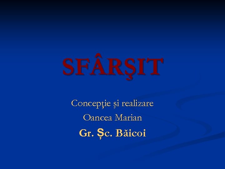 SF RŞIT Concepţie şi realizare Oancea Marian Gr. Șc. Băicoi 