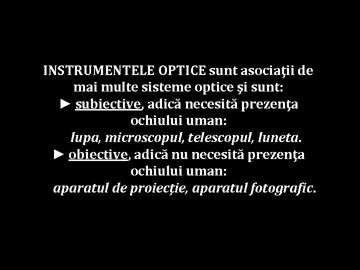 INSTRUMENTELE OPTICE sunt asociaţii de mai multe sisteme optice şi sunt: ► subiective, adică