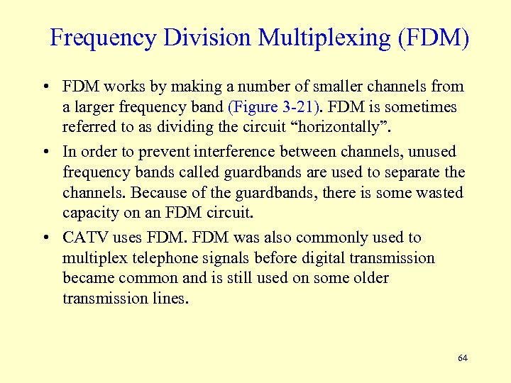 Frequency Division Multiplexing (FDM) • FDM works by making a number of smaller channels