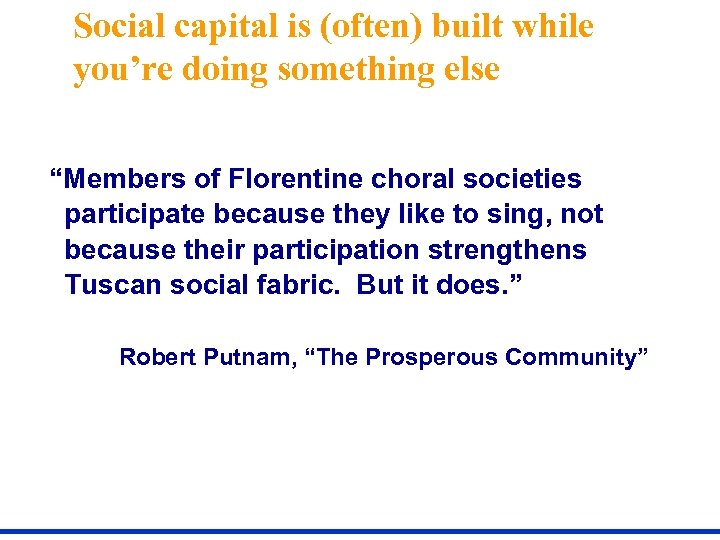 Social capital is (often) built while you’re doing something else “Members of Florentine choral