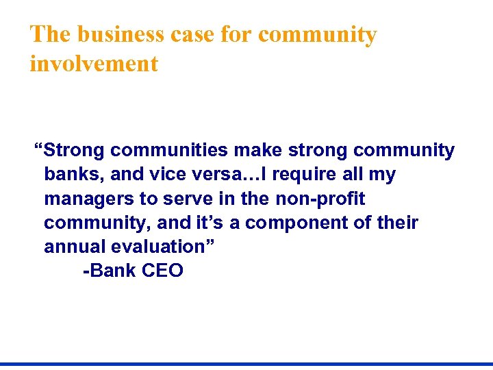 The business case for community involvement “Strong communities make strong community banks, and vice