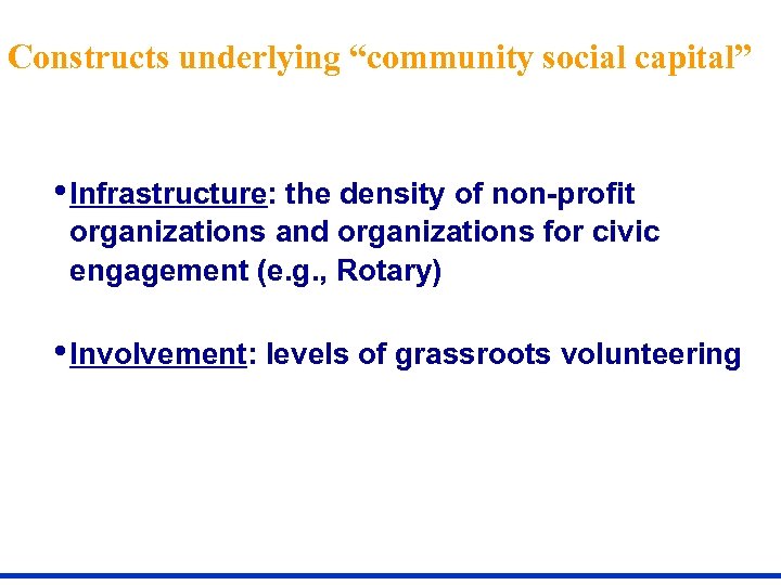 Constructs underlying “community social capital” • Infrastructure: the density of non-profit organizations and organizations